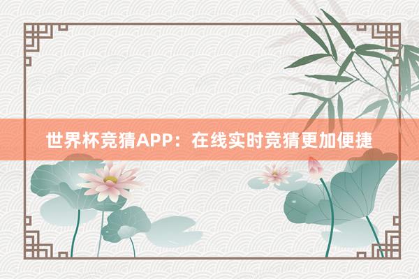 世界杯竞猜APP：在线实时竞猜更加便捷