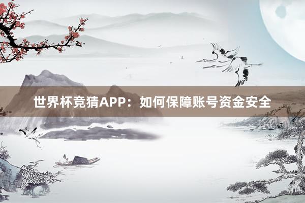 世界杯竞猜APP：如何保障账号资金安全
