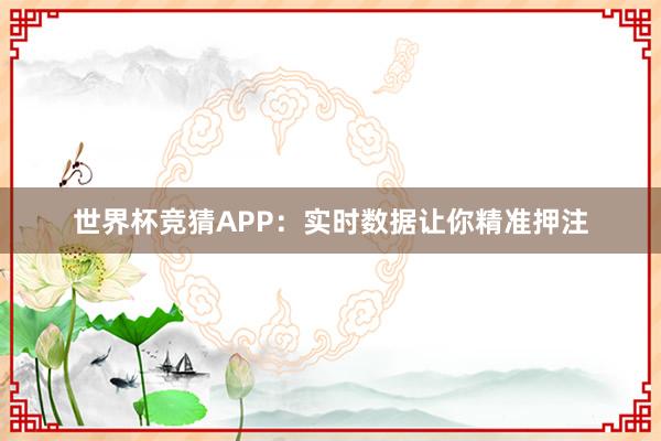 世界杯竞猜APP：实时数据让你精准押注