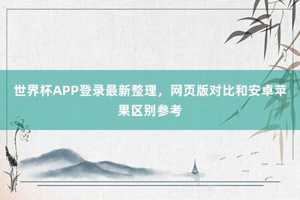 世界杯APP登录最新整理，网页版对比和安卓苹果区别参考