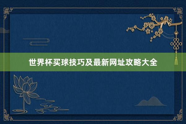 世界杯买球技巧及最新网址攻略大全