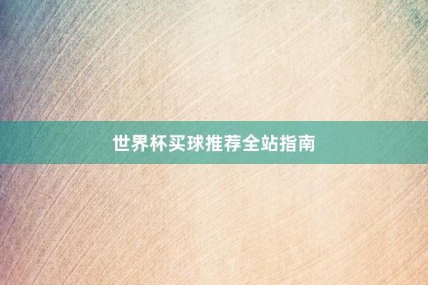 世界杯买球推荐全站指南